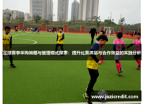 足球赛事采购策略与管理模式探索：提升比赛质量与合作效益的实践分析